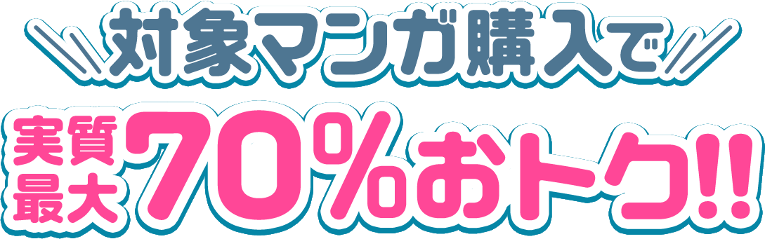 対象マンガ購入で実質70%おトク!!